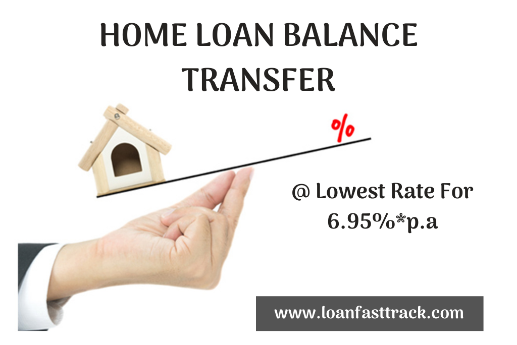 Home Loan Balance Transfer Lowest Rate For 6 95 P A Loanfasttrack